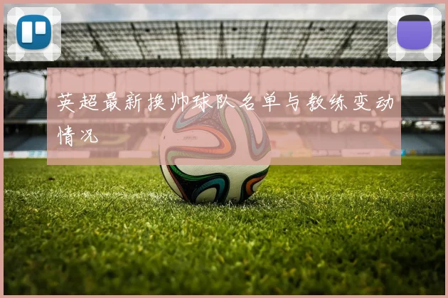 英超最新换帅球队名单与教练变动情况